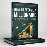 How to Become a Millionaire: The Complete Step-by-Step Guide to Building Wealth, Success, and Freedom By ADITYA SINGH