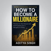 How to Become a Millionaire: The Complete Step-by-Step Guide to Building Wealth, Success, and Freedom By ADITYA SINGH